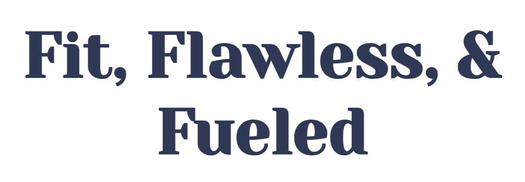 Fit, Flawless, & Fueled
